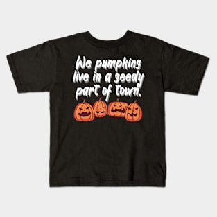 We pumpkins live in a seedy part of town Kids T-Shirt